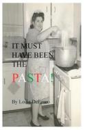 It Must Have Been the Pasta di Louis De Fusco edito da Booksurge Publishing