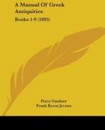 A Manual of Greek Antiquities: Books 1-9 (1895) di Percy Gardner, Frank Byron Jevons edito da Kessinger Publishing
