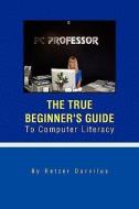 The True Beginner's Guide To Computer Literacy di Retzer Dorvilus edito da Xlibris Corporation