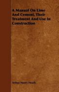 A Manual On Lime And Cement, Their Treatment And Use In Construction di Arthur Henry Heath edito da Nash Press