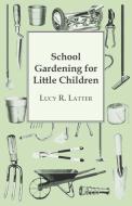 School Gardening for Little Children di Lucy R. Latter edito da Parker Press