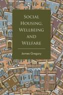 Social Housing, Wellbeing and Welfare di James Gregory edito da POLICY PR