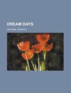 Dream Days di Kenneth Grahame edito da Books LLC, Reference Series