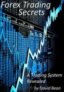 Forex Trading Secrets: A Trading System Revealed di David Bean edito da Createspace