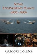 Naval Engineering Plants (1955 - 1990) di Gregory Collins edito da AUTHORHOUSE