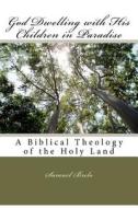 God Dwelling with His Children in Paradise: A Biblical Theology of the Holy Land di Brelo Sam edito da Createspace