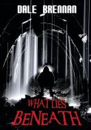 What Lies Beneath di Dale Brennan edito da Lulu Publishing Services