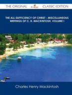 The All-Sufficiency of Christ - Miscellaneous Writings of C. H. Mackintosh, Volume I - The Original Classic Edition di Charles Henry Mackintosh edito da Emereo Classics