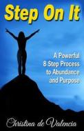 Step on It: A Powerful 8 Step Process to Abundance and Purpose di Christina De Valencia edito da Createspace