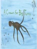 A Crown for Big Tuna di Sharon Lynn Brown edito da Createspace