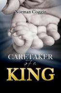Caretaker of a King di Norman Coggin edito da XULON PR