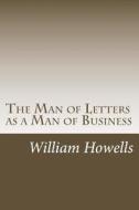The Man of Letters as a Man of Business di William Dean Howells edito da Createspace