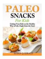 Paleo Snacks for Kids: Getting Your Kids on the Healthy Way of Life, Right from the Start! di Susan Q. Gerald edito da Createspace