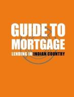 Guide to Mortgage Lending in Indian Country di Fannie Mae Officies edito da Createspace