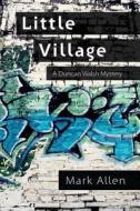 Little Village: A Duncan Walsh Mystery di Mark Allen edito da Createspace