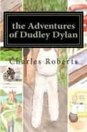 The Adventures of Dudley Dylan di Charles Roberts edito da Createspace