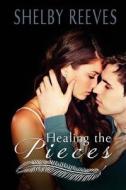 Healing the Pieces di Shelby Reeves edito da Createspace