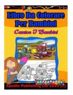 Libro Da Colorare Per Bambini: Camion I Bambini di Spudtc Publishing Ltd edito da Createspace