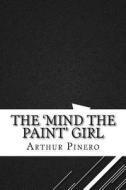 The 'Mind the Paint' Girl di Arthur Wing Pinero edito da Createspace Independent Publishing Platform