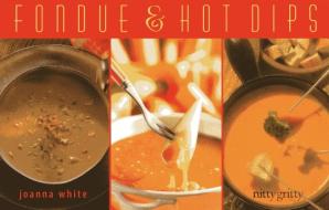 Fondue & Hot Dips di Joanna White edito da Nitty Gritty Cookbooks