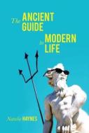 The Ancient Guide to Modern Life di Natalie Haynes edito da Overlook Press