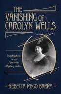 The Vanishing of Carolyn Wells di Rebecca Rego Barry edito da POST HILL PR