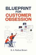 Blueprint for Customer Obsession di B. A. Marbue Brown edito da XULON PR