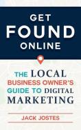 Get Found Online: The Local Business Owner's Guide to Digital Marketing di Jack Jostes edito da BOOKBABY