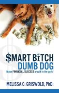 Smart Bitch Dumb Dog: Make Financial Success a Walk In The Park di Melissa C. Griswold edito da MOVE BOOKS LLC
