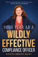 Your Year as a Wildly Effective Compliance Officer di Kristy Grant-Hart edito da LIGHTNING SOURCE INC