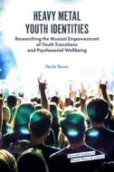 Heavy Metal Youth Identities di Paula Rowe edito da Emerald Publishing Limited
