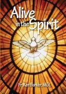 Alive In The Spirit di Ken Barker edito da Connor Court Publishing