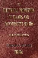 The Electrical Properties of Flames and of Incandescent Solids - Illustrated di Harold A. Wilson edito da Merchant Books