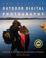 AMC Guide to Outdoor Digital Photography: Creating Great Nature and Adventure Photos di Jerry Monkman edito da APPALACHIAN MOUNTAIN CLUB BOOK