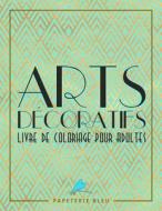 Arts Decoratif: Livre De Coloriage Pour Adultes: Motifs art déco di Papeterie Bleu edito da LIGHTNING SOURCE INC