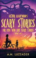 Arthur Blackwood's Scary Stories for Kids who Like Scary Stories di A. M. Luzzader edito da KNOWLEDGE FOREST PRESS