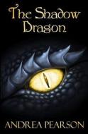 The Shadow Dragon di Andrea Pearson edito da Createspace Independent Publishing Platform