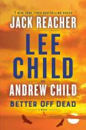 Better Off Dead: A Jack Reacher Novel di Lee Child, Andrew Child edito da DELACORTE PR
