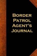Border Patrol Agent's Journal: (Notebook, Diary, Blank Book) di Distinctive Journals edito da Createspace Independent Publishing Platform