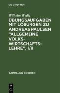 Übungsaufgaben mit Lösungen zu Andreas Paulsen "Allgemeine Volkswirtschaftslehre", I/II di Wilhelm Wedig edito da De Gruyter