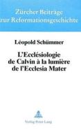 L'Ecclesiologie de Calvin a la Lumiere de L'Ecclesia Mater: Son Apport Aux Recherches Ecclesiologiques Tendant a Exprime di Leopold Schummer edito da P.I.E.