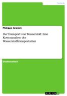 Der Transport von Wasserstoff. Eine Kostenanalyse der Wasserstofftransportarten di Philippe Gramm edito da GRIN Verlag