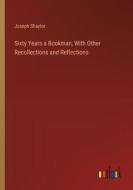 Sixty Years a Bookman, With Other Recollections and Reflections di Joseph Shaylor edito da Outlook Verlag