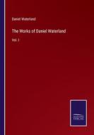 The Works of Daniel Waterland di Daniel Waterland edito da Salzwasser Verlag