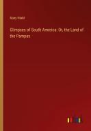 Glimpses of South America: Or, the Land of the Pampas di Mary Hield edito da Outlook Verlag