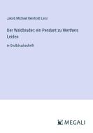 Der Waldbruder; ein Pendant zu Werthers Leiden di Jakob Michael Reinhold Lenz edito da Megali Verlag