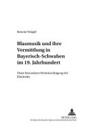 Blasmusik und ihre Vermittlung in Bayerisch-Schwaben im 19. Jahrhundert di Simone Waigel edito da Lang, Peter GmbH
