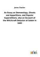 An Essay on Demonology, Ghosts and Apparitions, and Popular Superstitions, also an Account of the Witchcraft Delusion at di James Thacher edito da Outlook Verlag