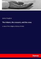 The trident, the crescent, and the cross di James Vaughan edito da hansebooks