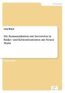 Die Kommunikation mit Investoren in Risiko- und Krisensituationen am Neuen Markt di Lucy Braun edito da Diplom.de